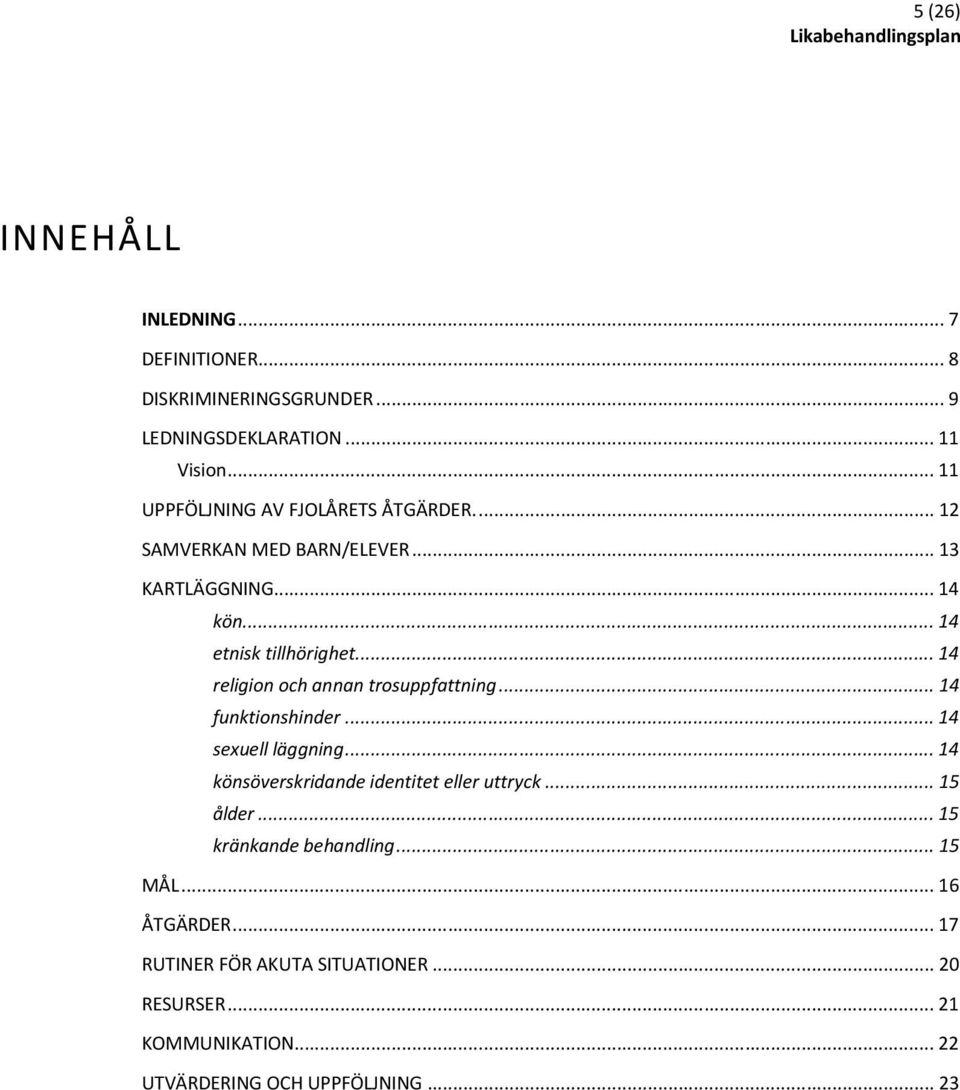 .. 14 religion och annan trosuppfattning... 14 funktionshinder... 14 sexuell läggning... 14 könsöverskridande identitet eller uttryck.