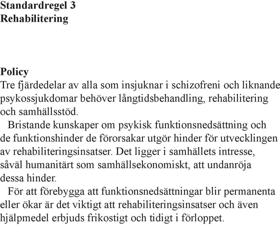 Bristande kunskaper om psykisk funktionsnedsättning och de funktionshinder de förorsakar utgör hinder för utvecklingen av rehabiliteringsinsatser.