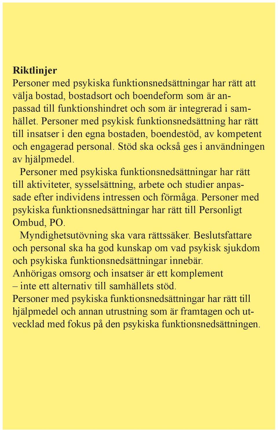 Personer med psykiska funktionsnedsättningar har rätt till aktiviteter, sysselsättning, arbete och studier anpassade efter individens intressen och förmåga.