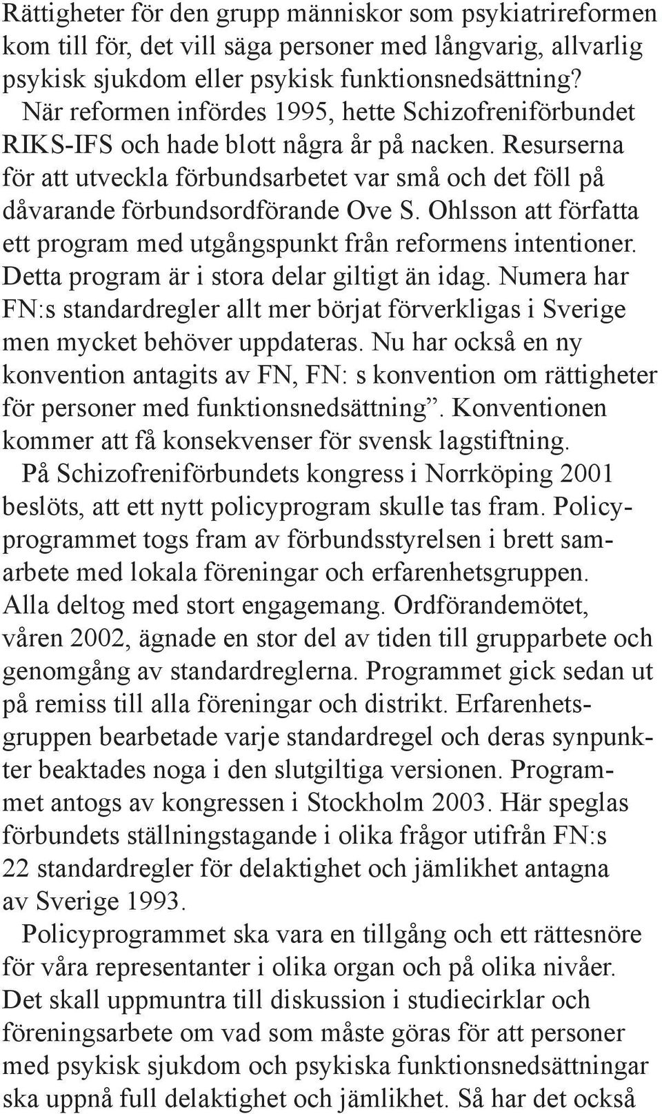 Resurserna för att utveckla förbundsarbetet var små och det föll på dåvarande förbundsordförande Ove S. Ohlsson att författa ett program med utgångspunkt från reformens intentioner.