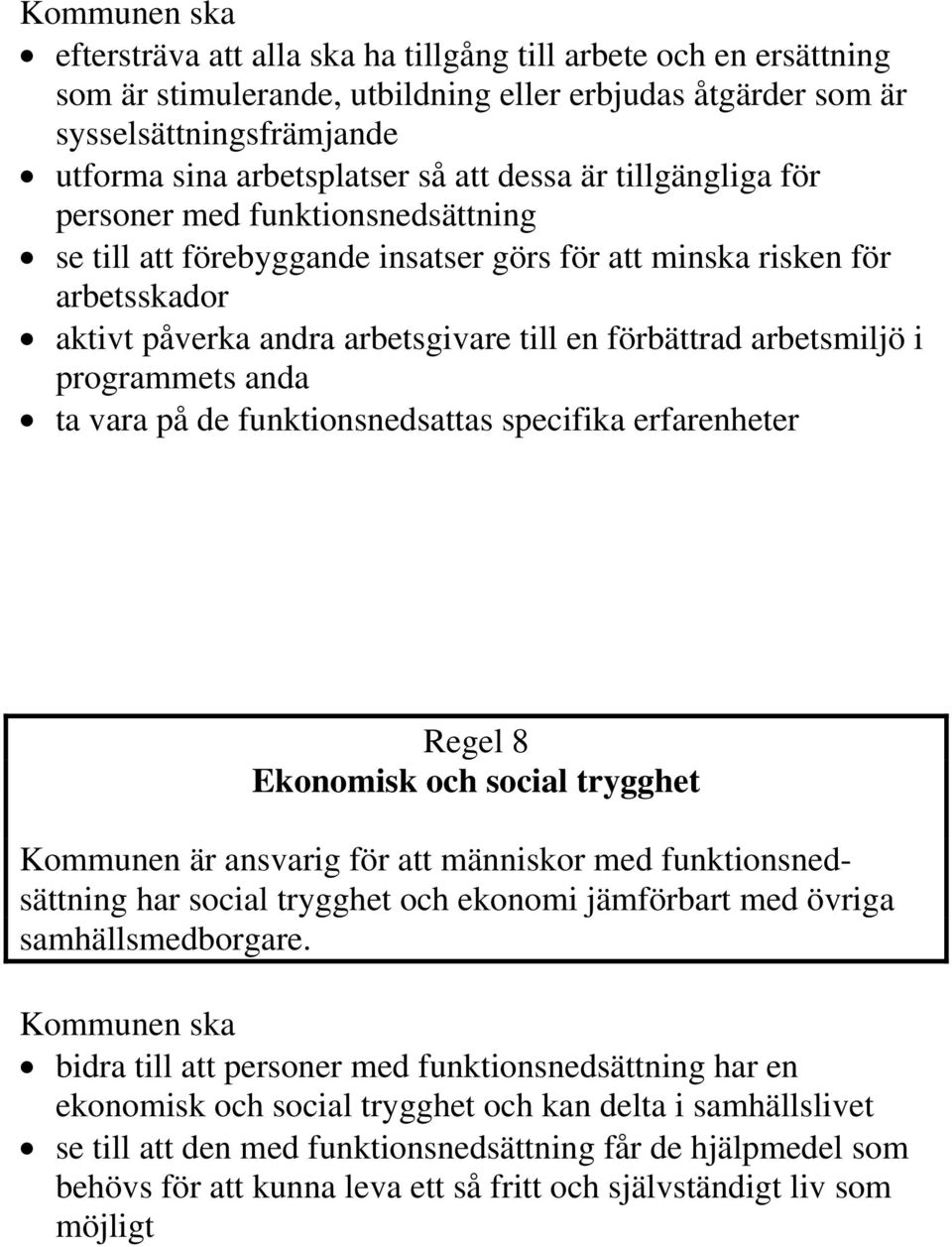 programmets anda ta vara på de funktionsnedsattas specifika erfarenheter Regel 8 Ekonomisk och social trygghet Kommunen är ansvarig för att människor med funktionsnedsättning har social trygghet och