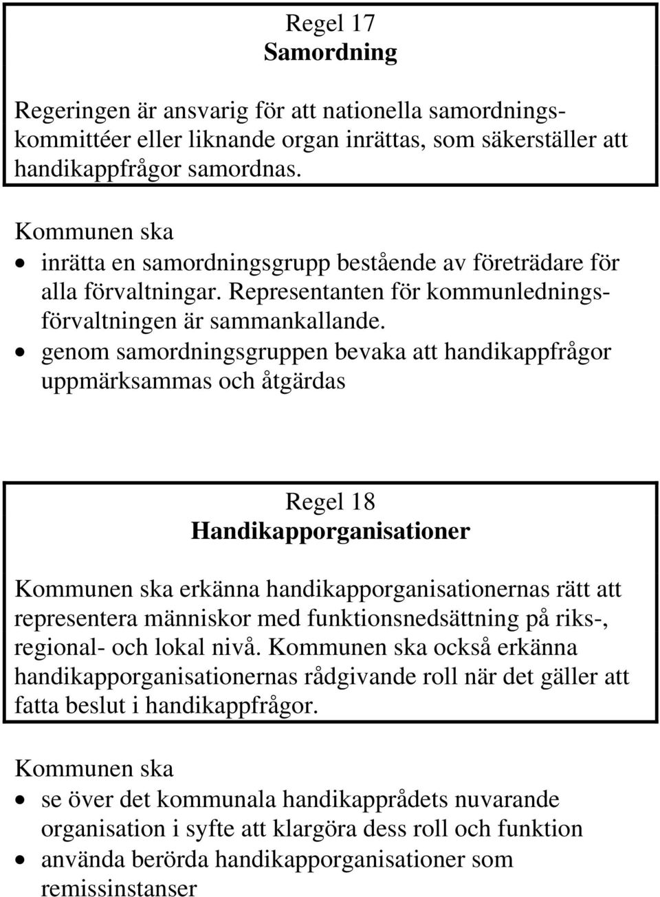 genom samordningsgruppen bevaka att handikappfrågor uppmärksammas och åtgärdas Regel 18 Handikapporganisationer erkänna handikapporganisationernas rätt att representera människor med