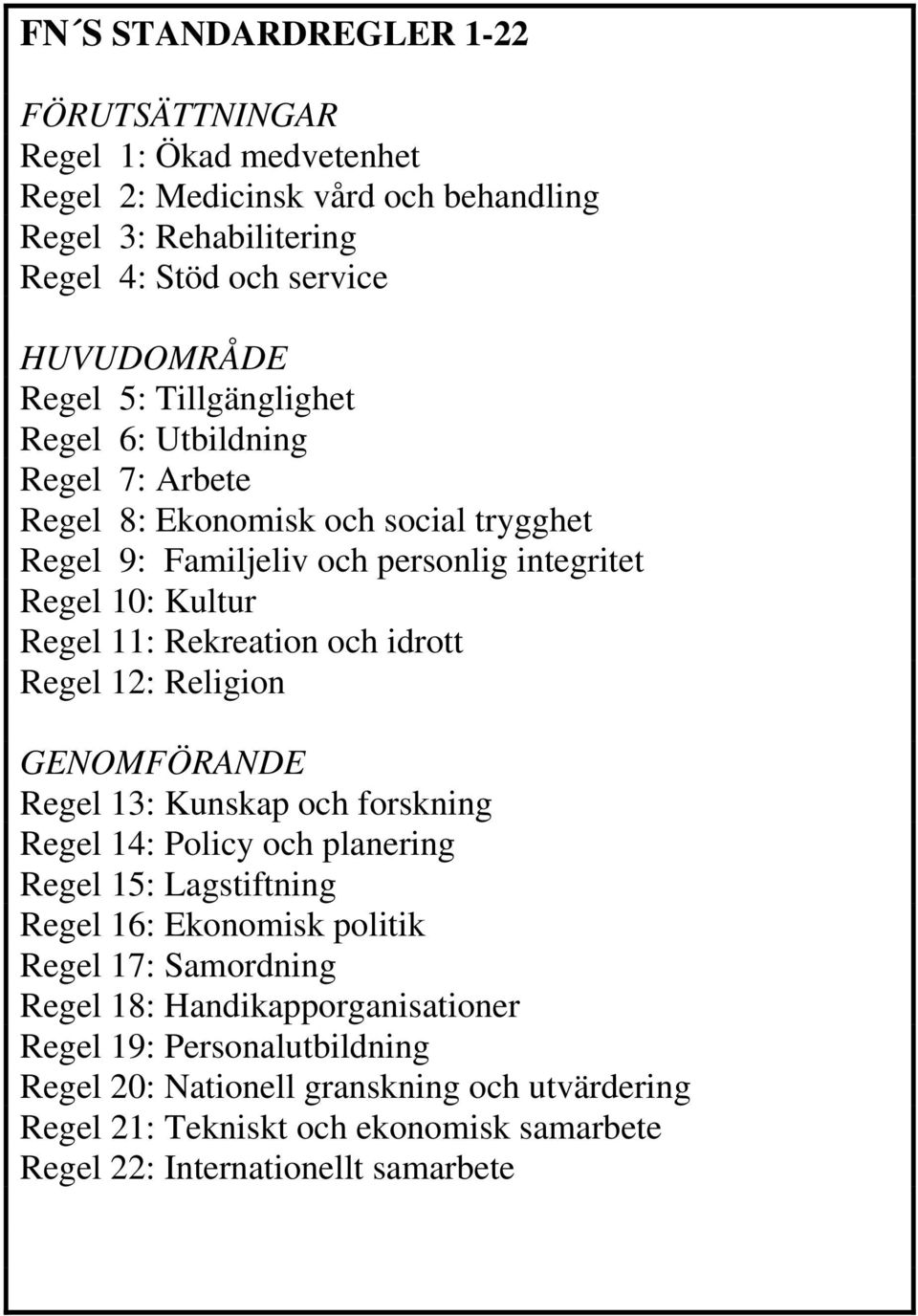 idrott Regel 12: Religion GENOMFÖRANDE Regel 13: Kunskap och forskning Regel 14: Policy och planering Regel 15: Lagstiftning Regel 16: Ekonomisk politik Regel 17: Samordning