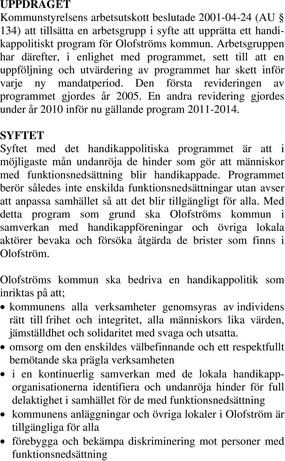 Den första revideringen av programmet gjordes år 2005. En andra revidering gjordes under år 2010 inför nu gällande program 2011-2014.