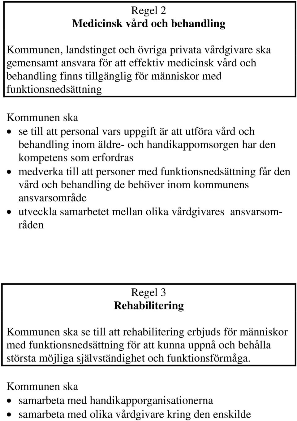 funktionsnedsättning får den vård och behandling de behöver inom kommunens ansvarsområde utveckla samarbetet mellan olika vårdgivares ansvarsområden Regel 3 Rehabilitering se till att rehabilitering