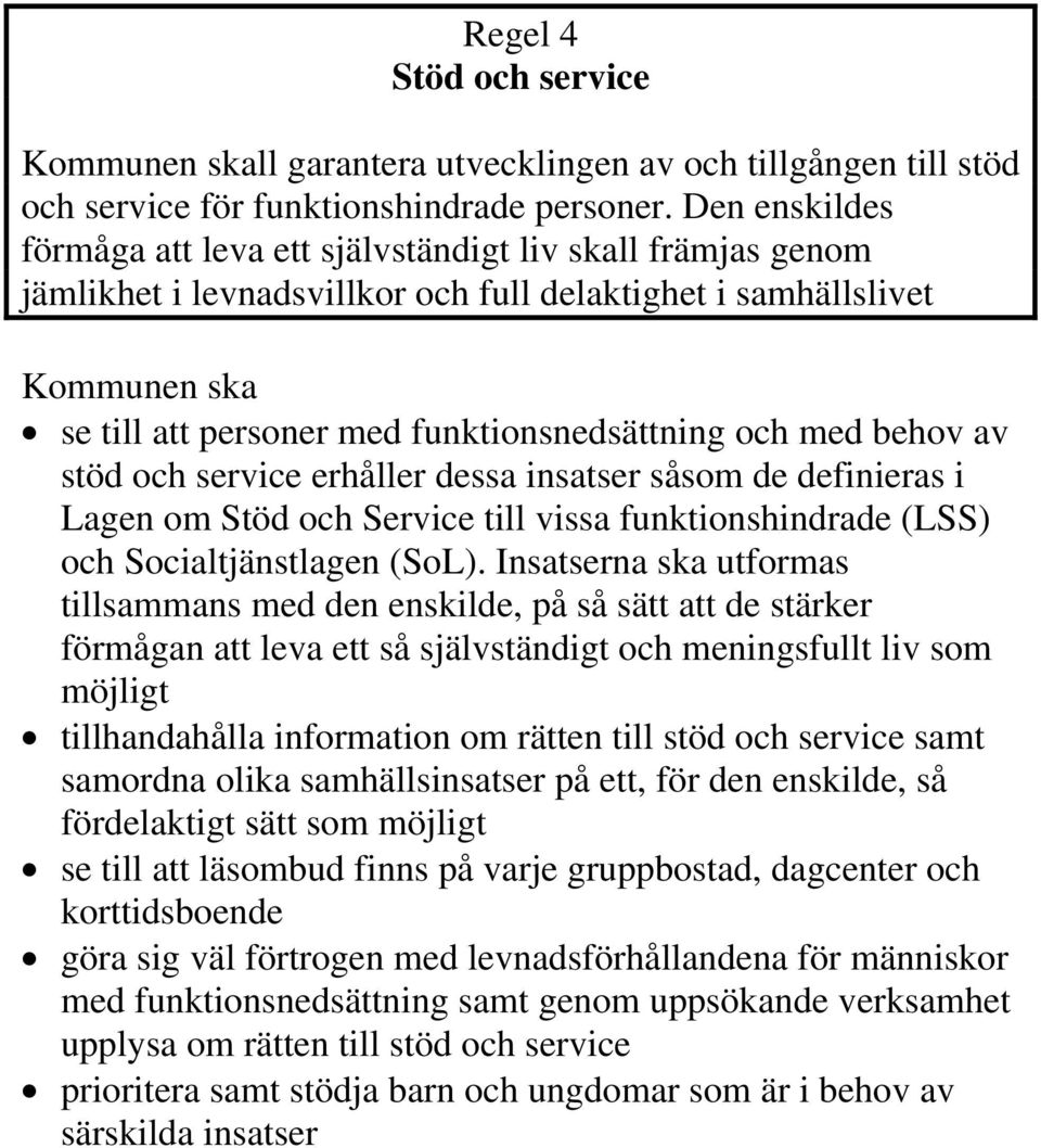 stöd och service erhåller dessa insatser såsom de definieras i Lagen om Stöd och Service till vissa funktionshindrade (LSS) och Socialtjänstlagen (SoL).