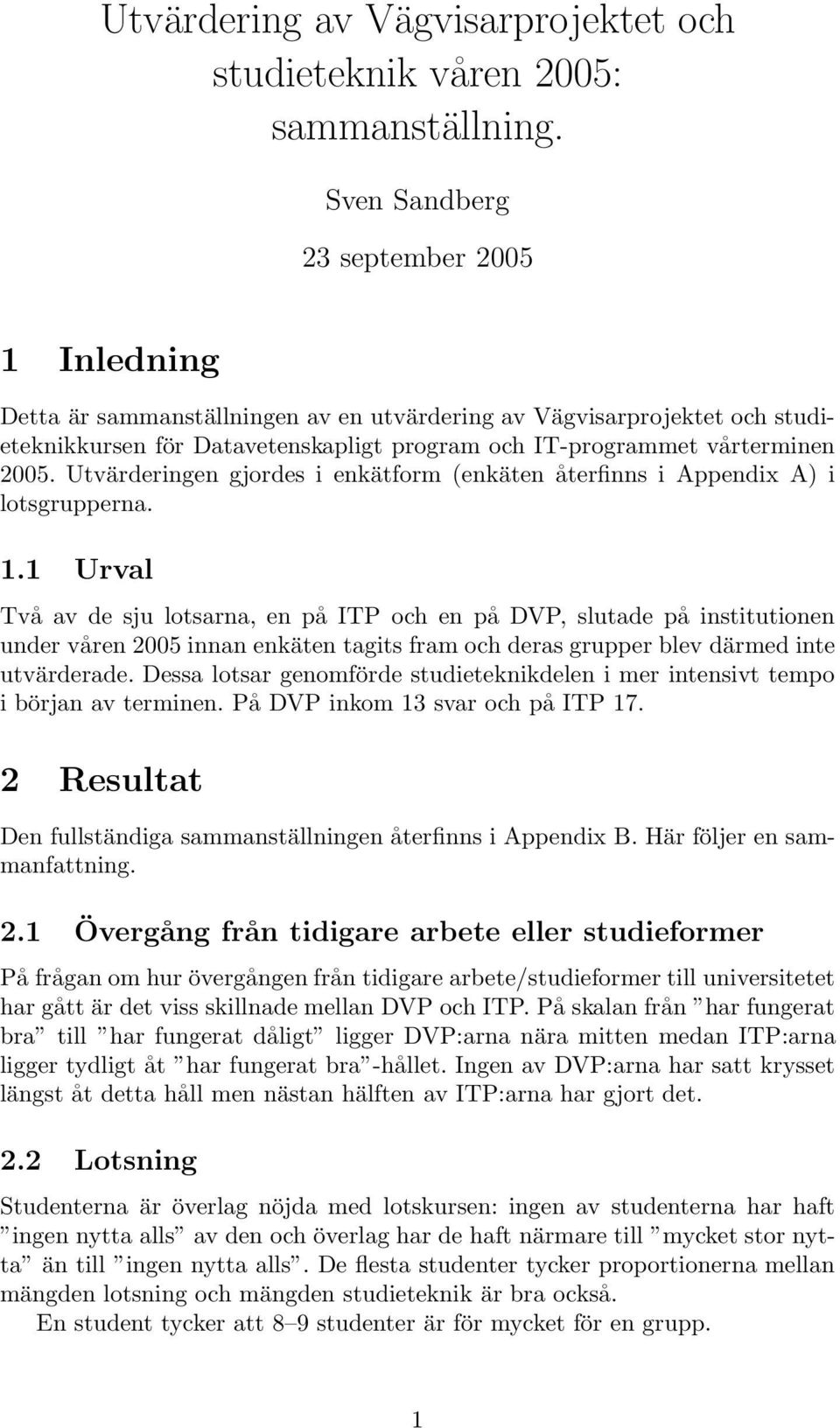 Utvärderingen gjordes i enkätform (enkäten återfinns i Appendix A) i lotsgrupperna. 1.