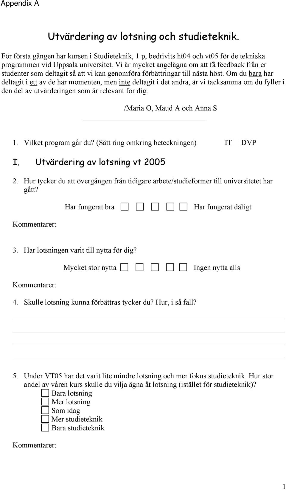 Om du UbaraU har deltagit i UettU av de här momenten, men UinteU deltagit i det andra, är vi tacksamma om du fyller i den del av utvärderingen som är relevant för dig. /Maria O, Maud A och Anna S 1.