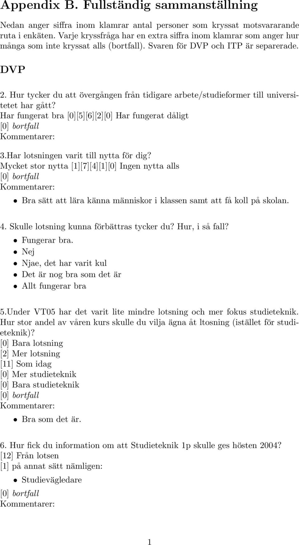 Hur tycker du att övergången från tidigare arbete/studieformer till universitetet har gått? Har fungerat bra [0][5][6][2][0] Har fungerat dåligt 3.Har lotsningen varit till nytta för dig?