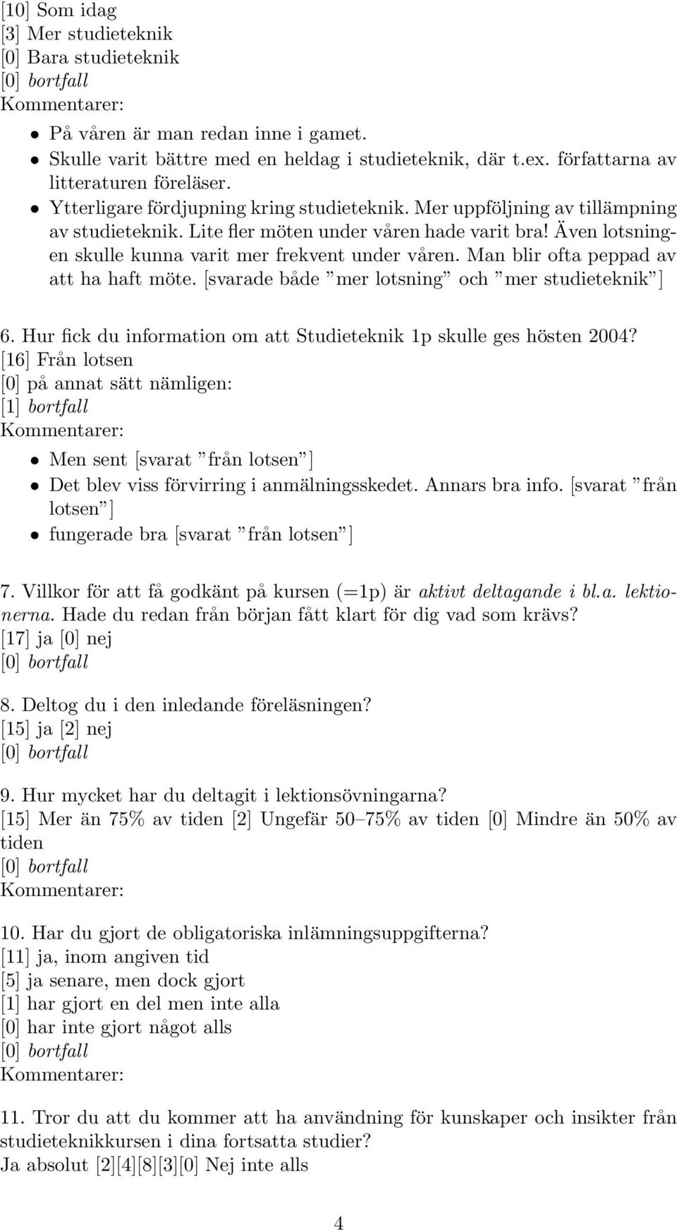 Man blir ofta peppad av att ha haft möte. [svarade både mer lotsning och mer studieteknik ] 6. Hur fick du information om att Studieteknik 1p skulle ges hösten 2004?