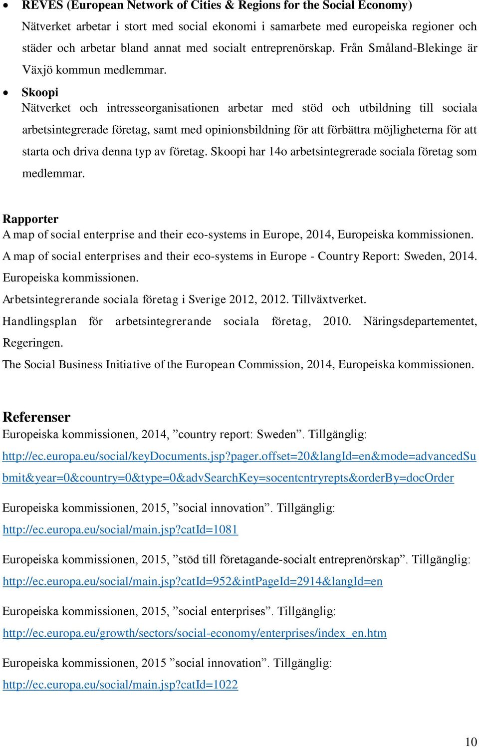 Skoopi Nätverket och intresseorganisationen arbetar med stöd och utbildning till sociala arbetsintegrerade företag, samt med opinionsbildning för att förbättra möjligheterna för att starta och driva