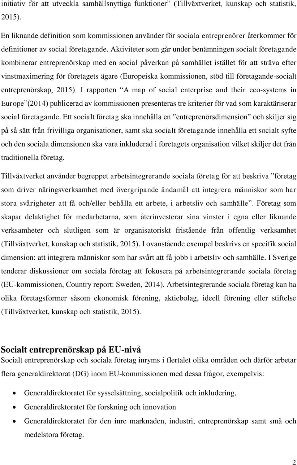 Aktiviteter som går under benämningen socialt företagande kombinerar entreprenörskap med en social påverkan på samhället istället för att sträva efter vinstmaximering för företagets ägare (Europeiska