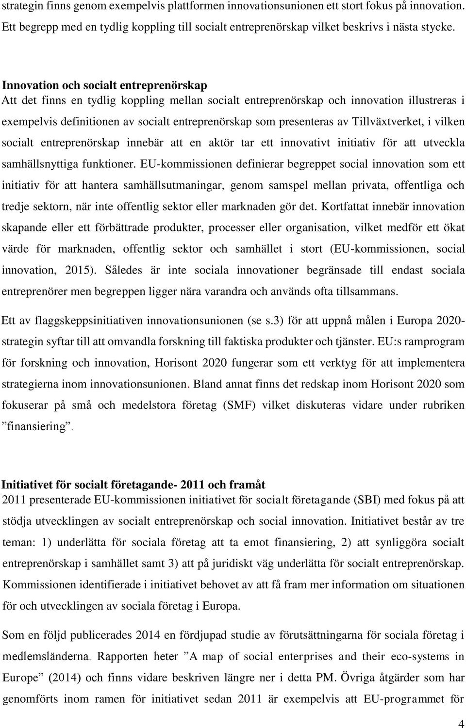 av Tillväxtverket, i vilken socialt entreprenörskap innebär att en aktör tar ett innovativt initiativ för att utveckla samhällsnyttiga funktioner.