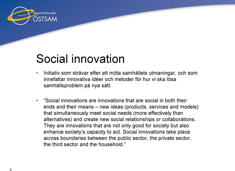 Social innovations are innovations that are social in both their ends and their means new ideas (products, services and models) that simultaneously meet social needs