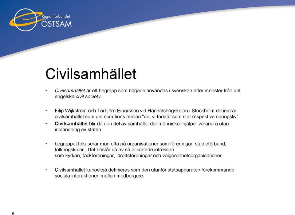 Civilsamhället blir då den del av samhället där människor hjälper varandra utan inblandning av staten.
