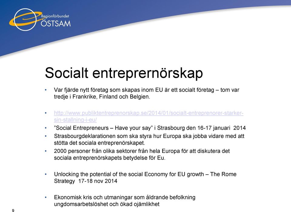 ska jobba vidare med att stötta det sociala entreprenörskapet. 2000 personer från olika sektorer från hela Europa för att diskutera det sociala entreprenörskapets betydelse för Eu.