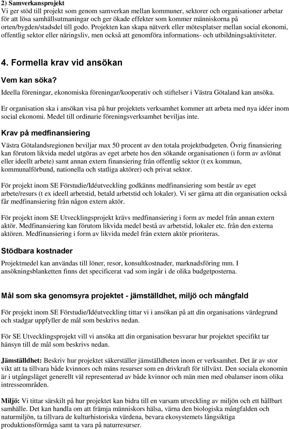 Projekten kan skapa nätverk eller mötesplatser mellan social ekonomi, offentlig sektor eller näringsliv, men också att genomföra informations- och utbildningsaktiviteter. 4.