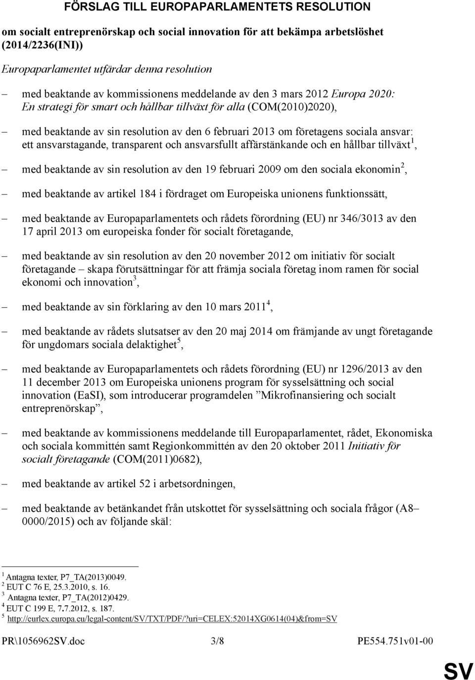 sociala ansvar: ett ansvarstagande, transparent och ansvarsfullt affärstänkande och en hållbar tillväxt 1, med beaktande av sin resolution av den 19 februari 2009 om den sociala ekonomin 2, med