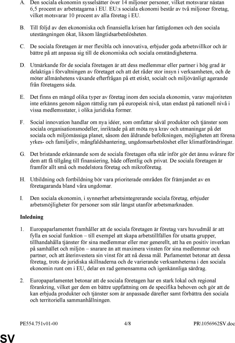 Till följd av den ekonomiska och finansiella krisen har fattigdomen och den sociala utestängningen ökat, liksom långtidsarbetslösheten. C.