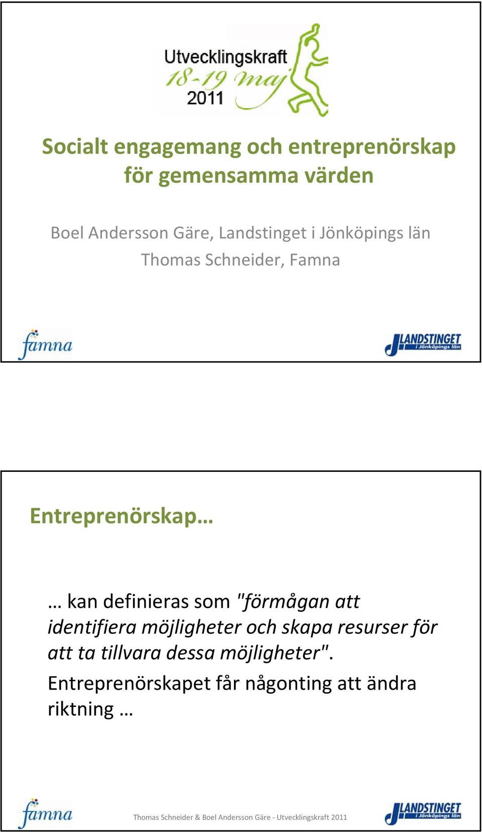 definieras som "förmågan att identifiera möjligheter och skapa resurser för att