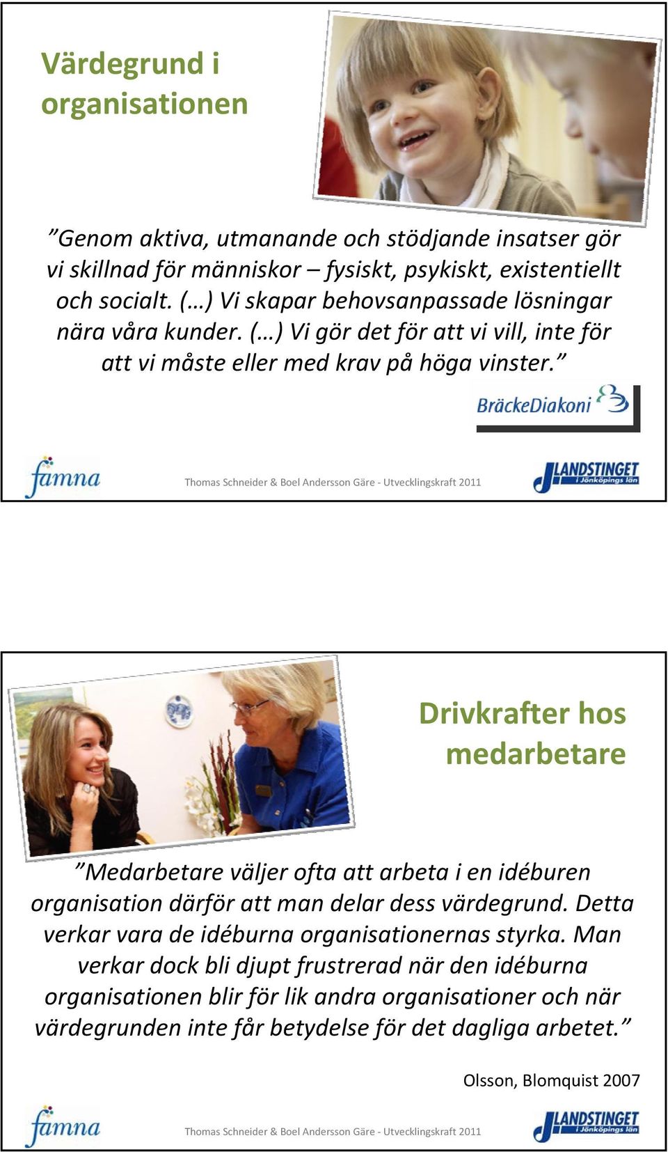 Drivkrafter hos medarbetare Medarbetare väljer ofta att arbeta i en idéburen organisation därför att man delar dess värdegrund.