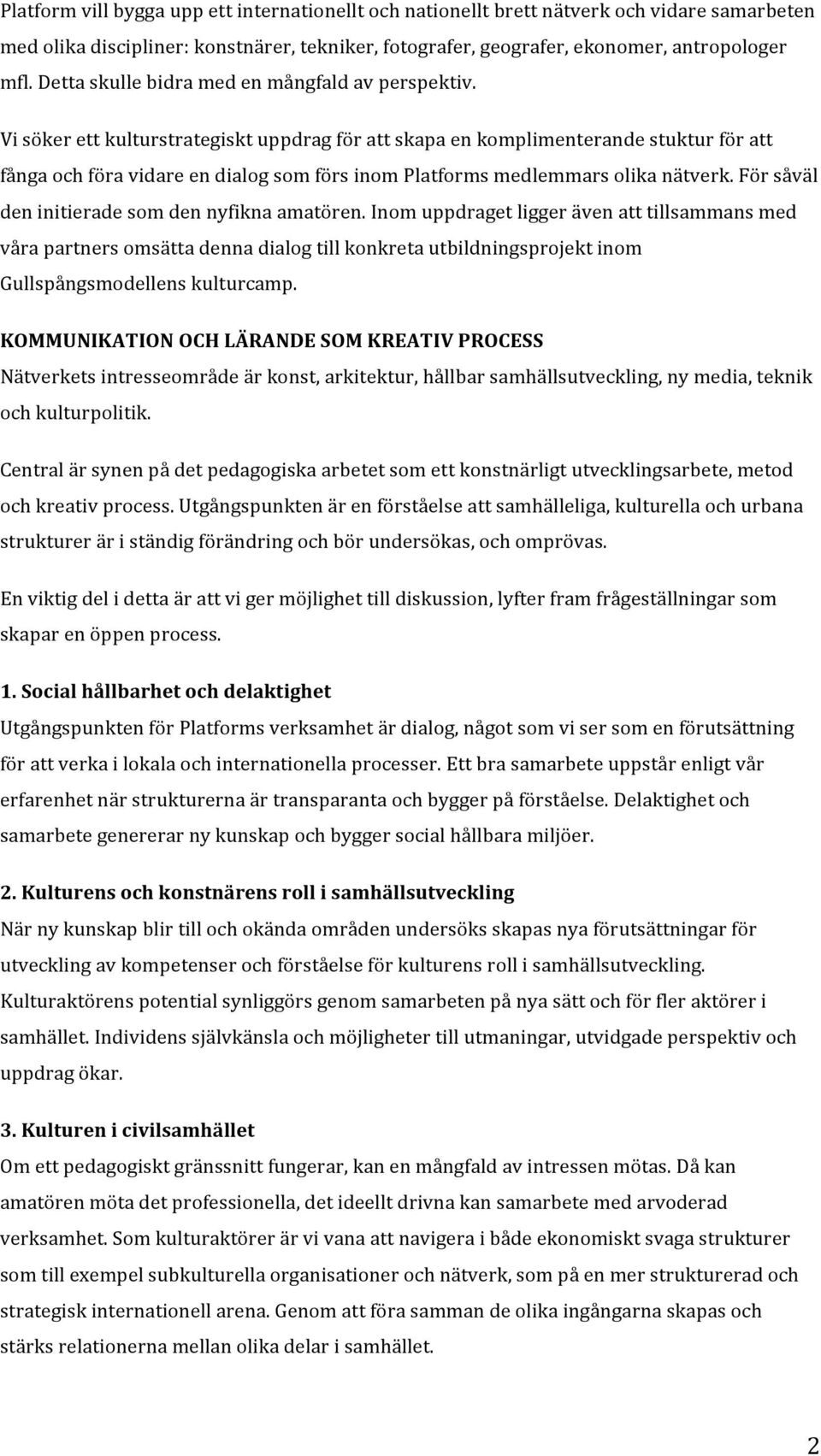 försåväl deninitieradesomdennyfiknaamatören.inomuppdragetliggerävenatttillsammansmed vårapartnersomsättadennadialogtillkonkretautbildningsprojektinom Gullspångsmodellenskulturcamp.