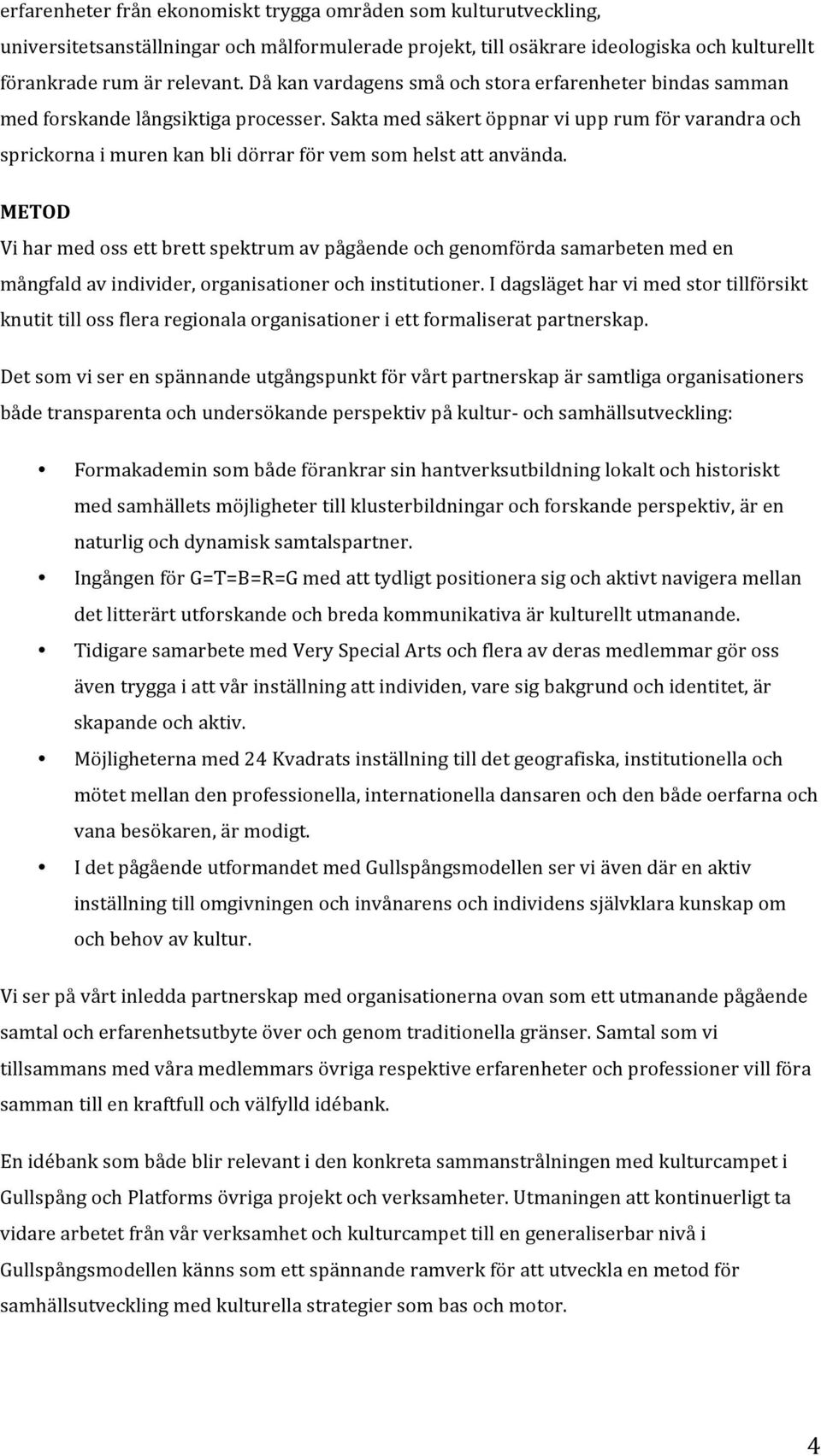 METOD Viharmedossettbrettspektrumavpågåendeochgenomfördasamarbetenmeden mångfaldavindivider,organisationerochinstitutioner.