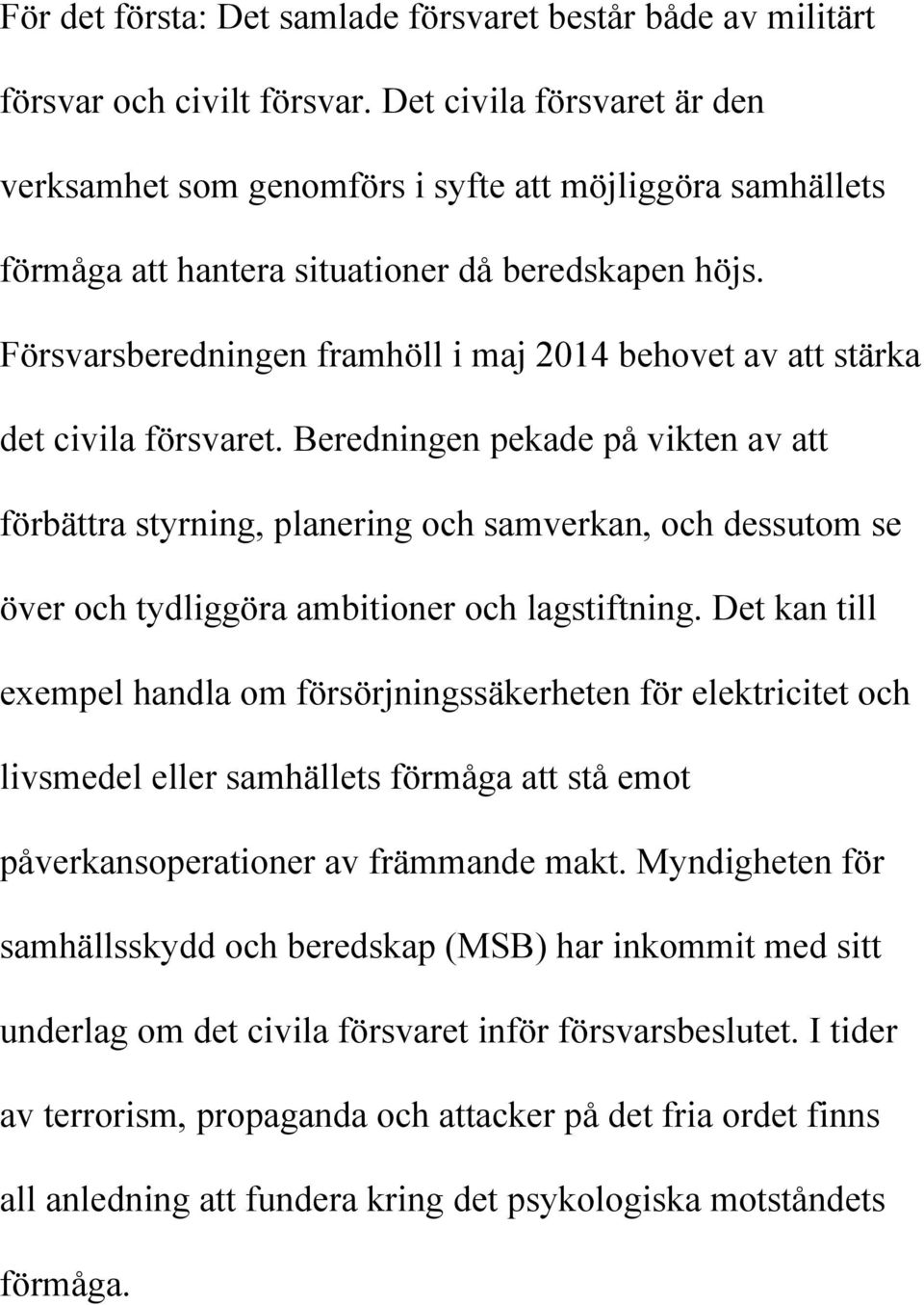 Försvarsberedningen framhöll i maj 2014 behovet av att stärka det civila försvaret.