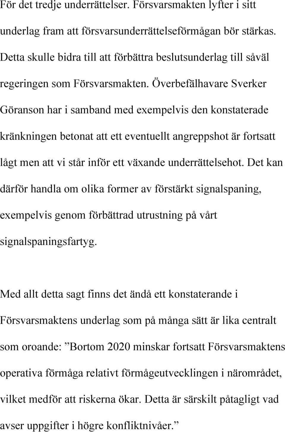 Överbefälhavare Sverker Göranson har i samband med exempelvis den konstaterade kränkningen betonat att ett eventuellt angreppshot är fortsatt lågt men att vi står inför ett växande underrättelsehot.