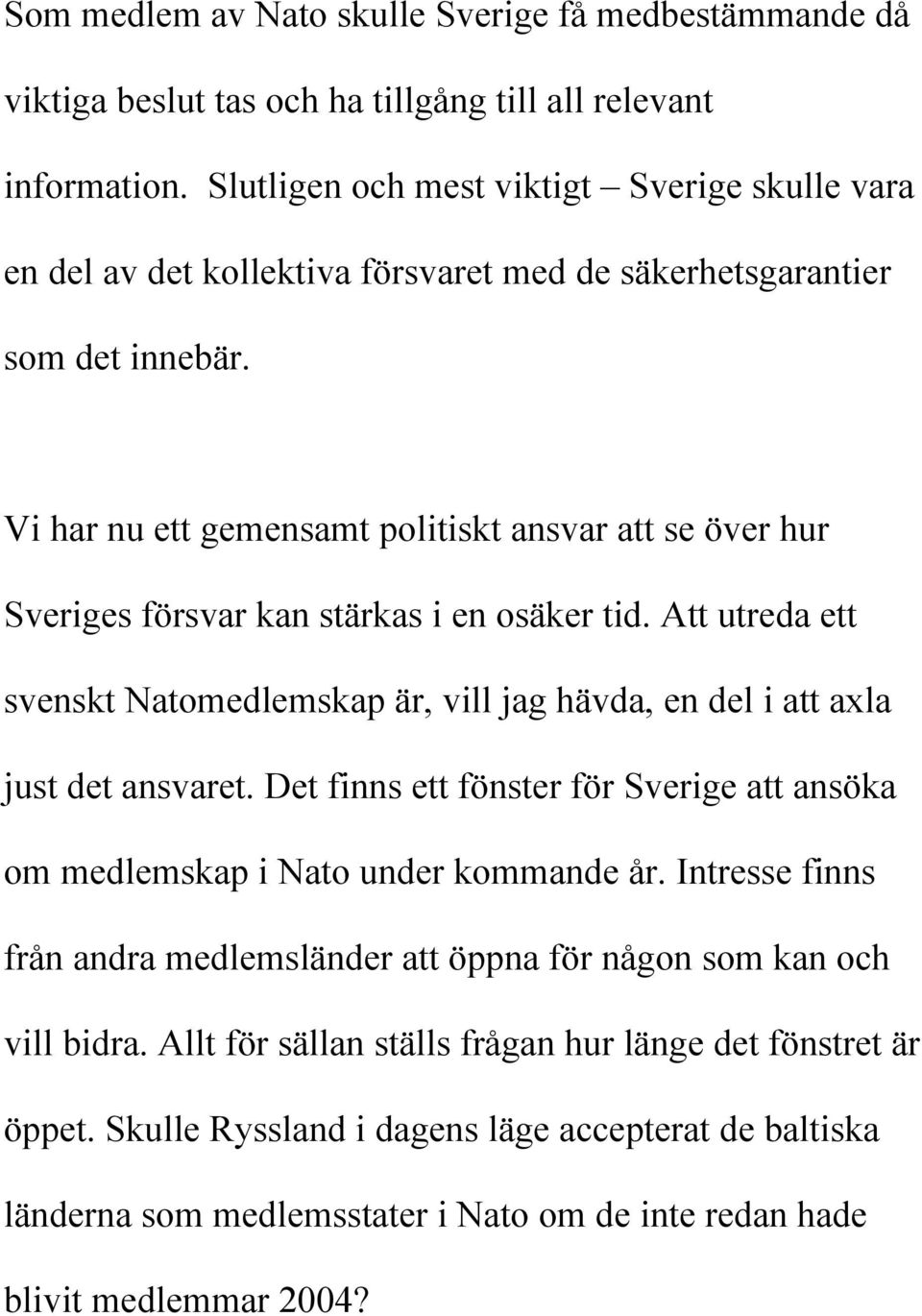 Vi har nu ett gemensamt politiskt ansvar att se över hur Sveriges försvar kan stärkas i en osäker tid. Att utreda ett svenskt Natomedlemskap är, vill jag hävda, en del i att axla just det ansvaret.