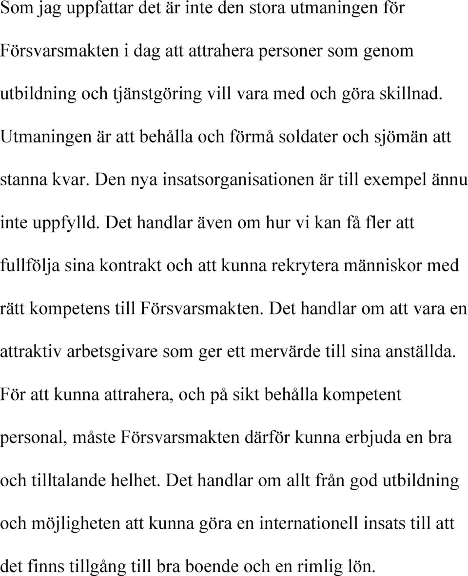 Det handlar även om hur vi kan få fler att fullfölja sina kontrakt och att kunna rekrytera människor med rätt kompetens till Försvarsmakten.