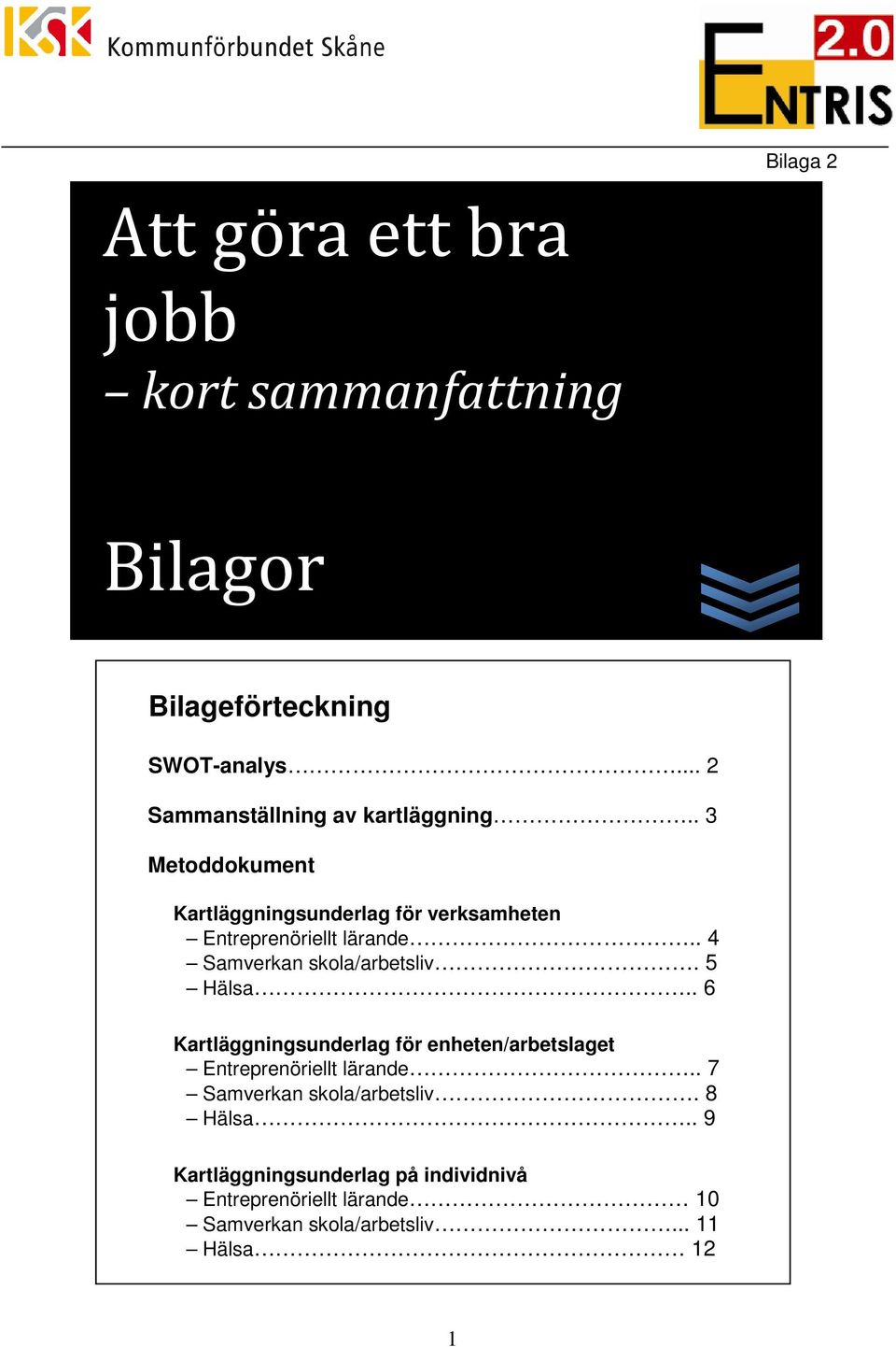 . 4 Samverkan skola/arbetsliv. 5 Hälsa.. 6 Kartläggningsunderlag för enheten/arbetslaget Entreprenöriellt lärande.