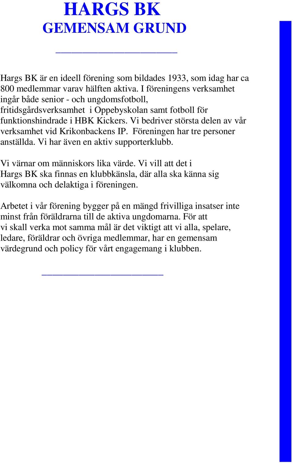 Vi bedriver största delen av vår verksamhet vid Krikonbackens IP. Föreningen har tre personer anställda. Vi har även en aktiv supporterklubb. Vi värnar om människors lika värde.