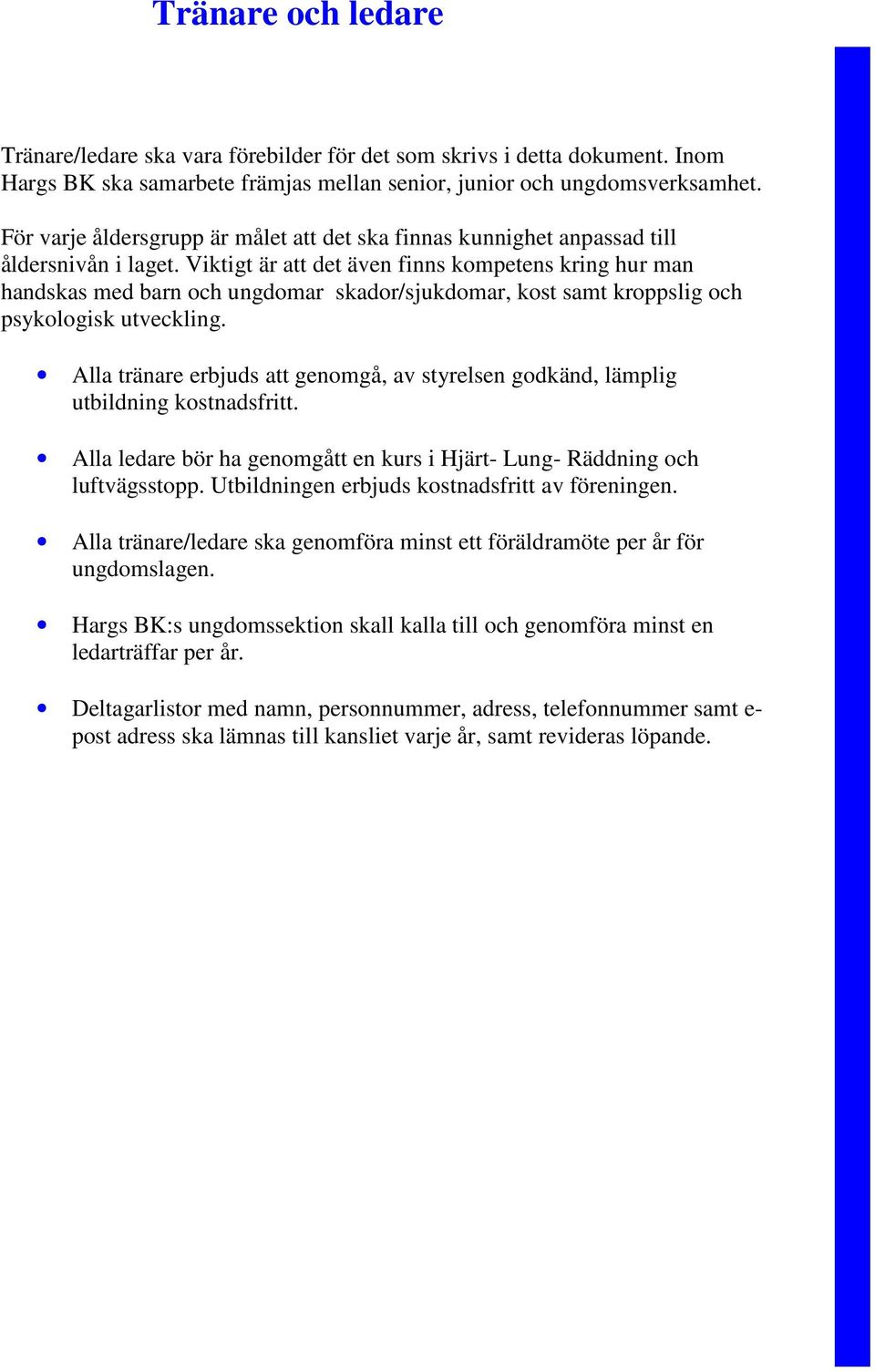 Viktigt är att det även finns kompetens kring hur man handskas med barn och ungdomar skador/sjukdomar, kost samt kroppslig och psykologisk utveckling.
