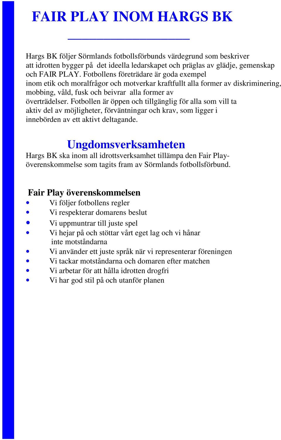 Fotbollen är öppen och tillgänglig för alla som vill ta aktiv del av möjligheter, förväntningar och krav, som ligger i innebörden av ett aktivt deltagande.