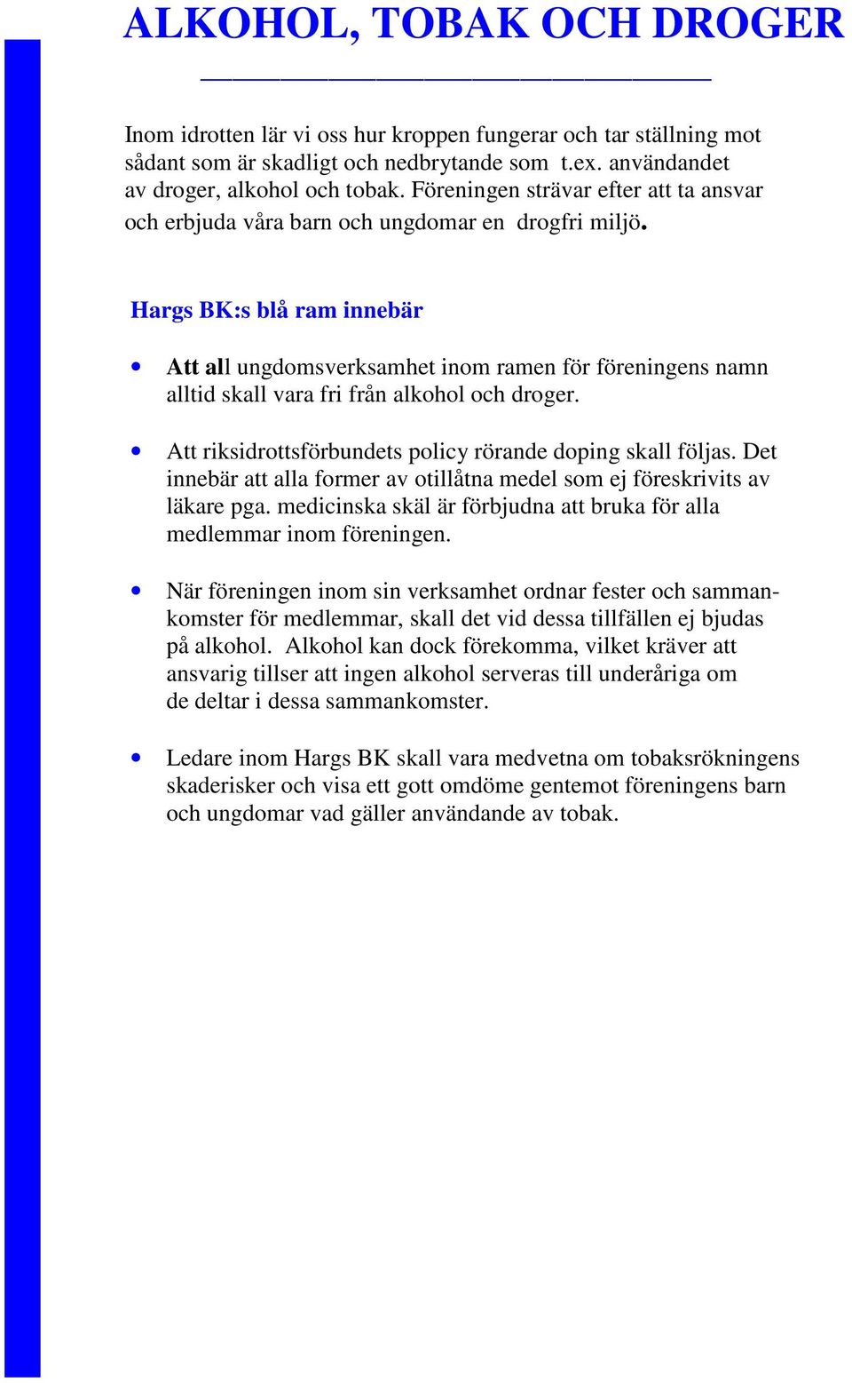 Hargs BK:s blå ram innebär Att all ungdomsverksamhet inom ramen för föreningens namn alltid skall vara fri från alkohol och droger. Att riksidrottsförbundets policy rörande doping skall följas.