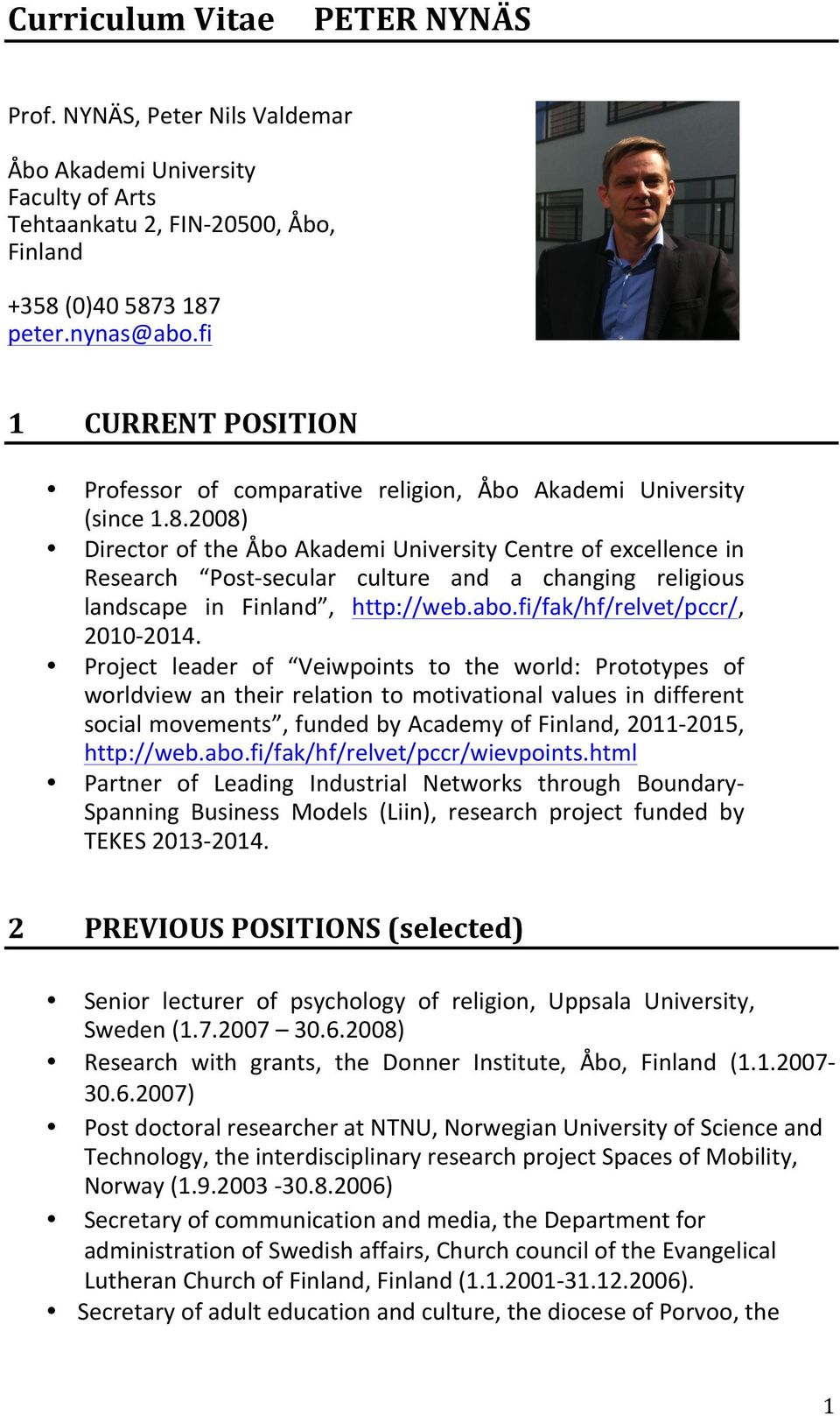 2008) Director of the Åbo Akademi University Centre of excellence in Research Post- secular culture and a changing religious landscape in Finland, http://web.abo.fi/fak/hf/relvet/pccr/, 2010-2014.
