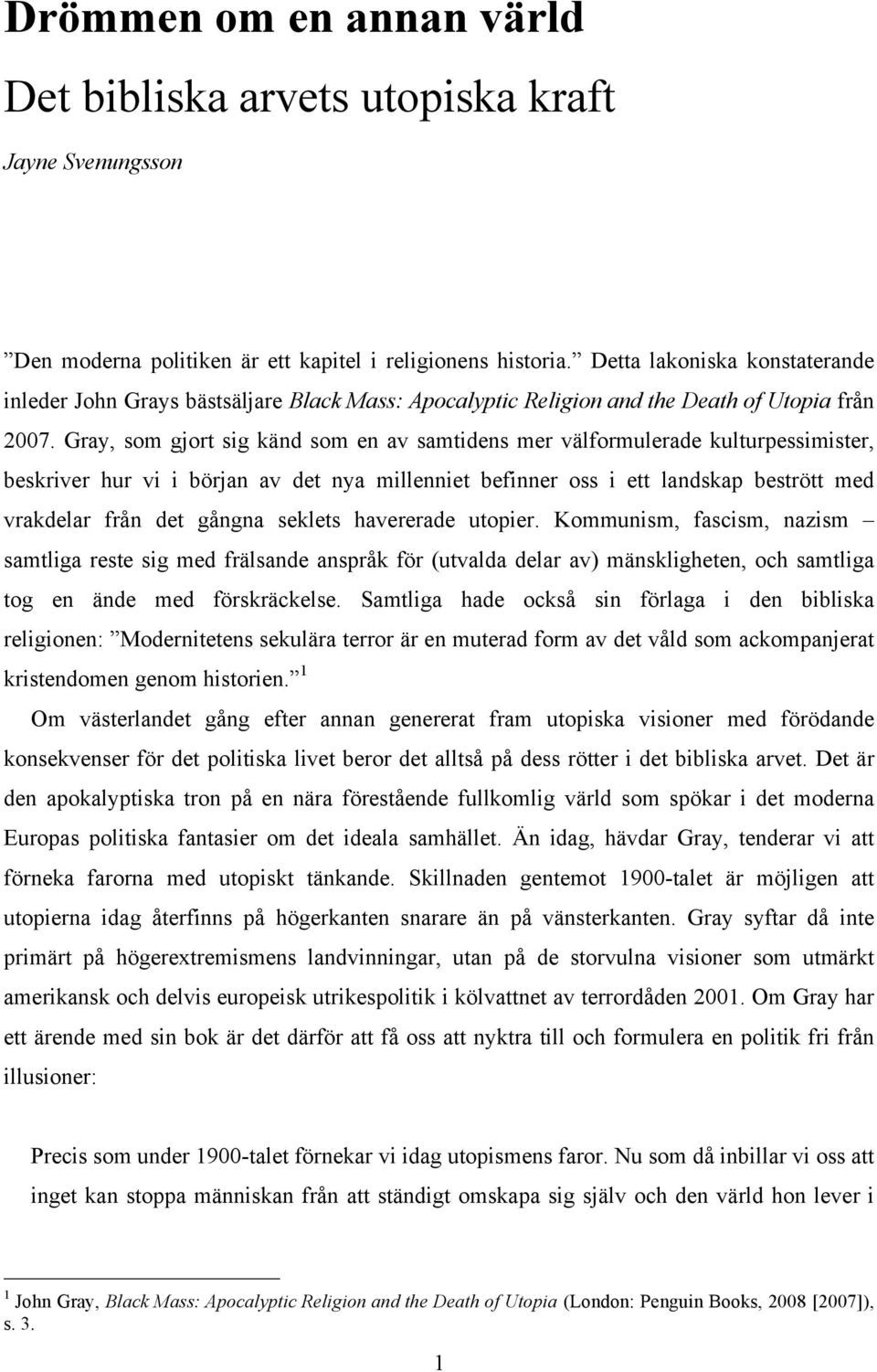 Gray, som gjort sig känd som en av samtidens mer välformulerade kulturpessimister, beskriver hur vi i början av det nya millenniet befinner oss i ett landskap bestrött med vrakdelar från det gångna