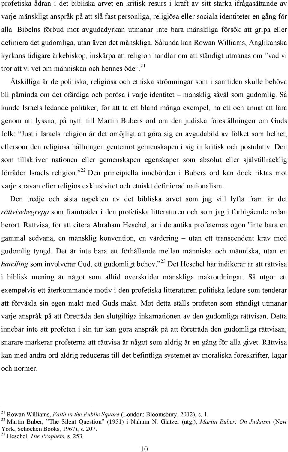 Sålunda kan Rowan Williams, Anglikanska kyrkans tidigare ärkebiskop, inskärpa att religion handlar om att ständigt utmanas om vad vi tror att vi vet om människan och hennes öde.