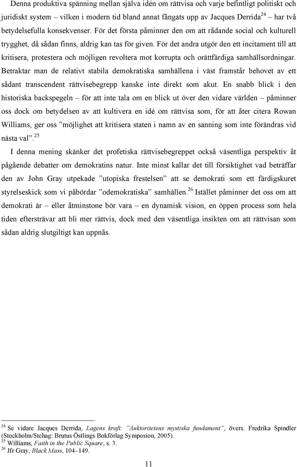 För det andra utgör den ett incitament till att kritisera, protestera och möjligen revoltera mot korrupta och orättfärdiga samhällsordningar.