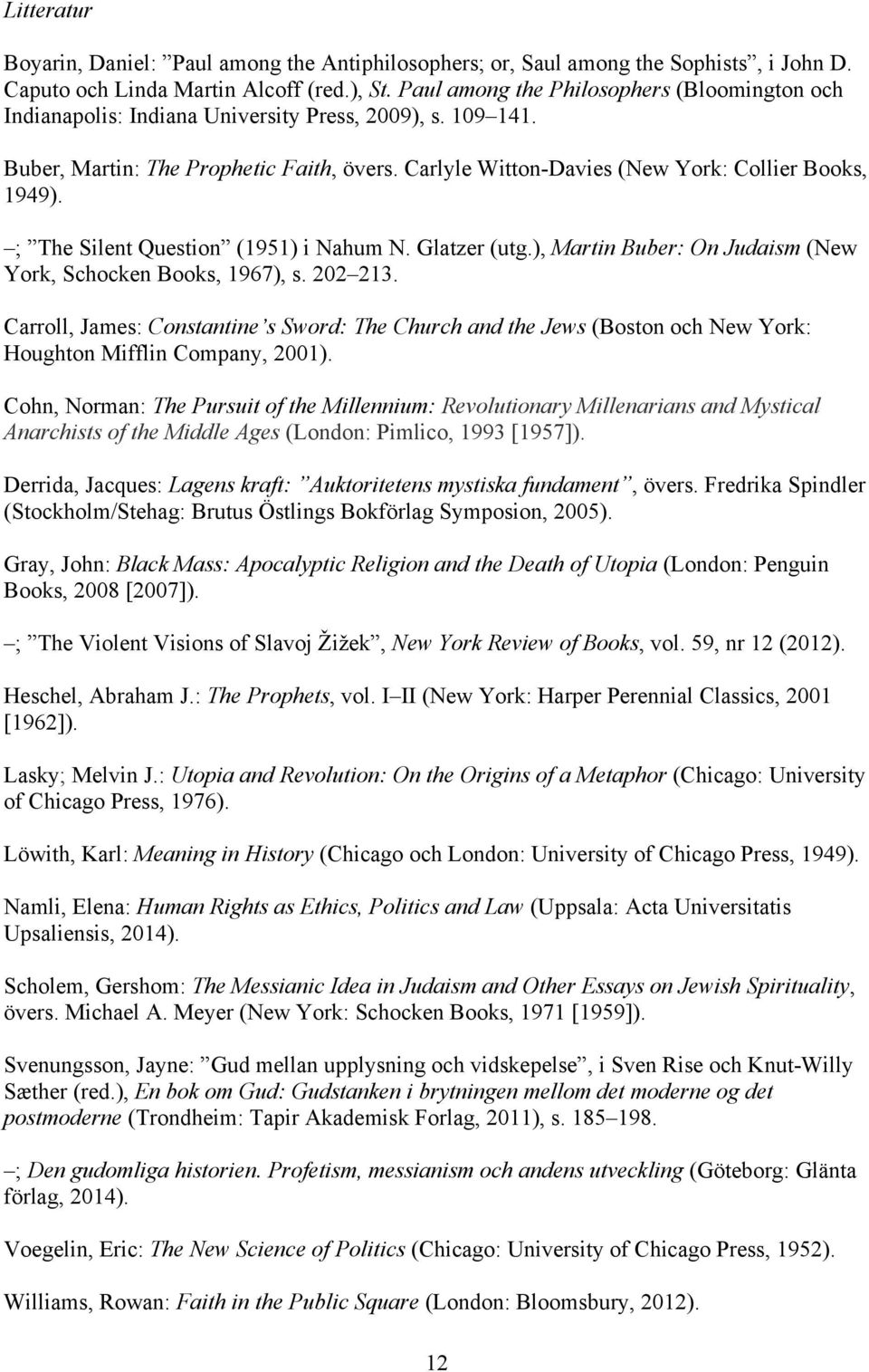 Carlyle Witton-Davies (New York: Collier Books, 1949). ; The Silent Question (1951) i Nahum N. Glatzer (utg.), Martin Buber: On Judaism (New York, Schocken Books, 1967), s. 202 213.