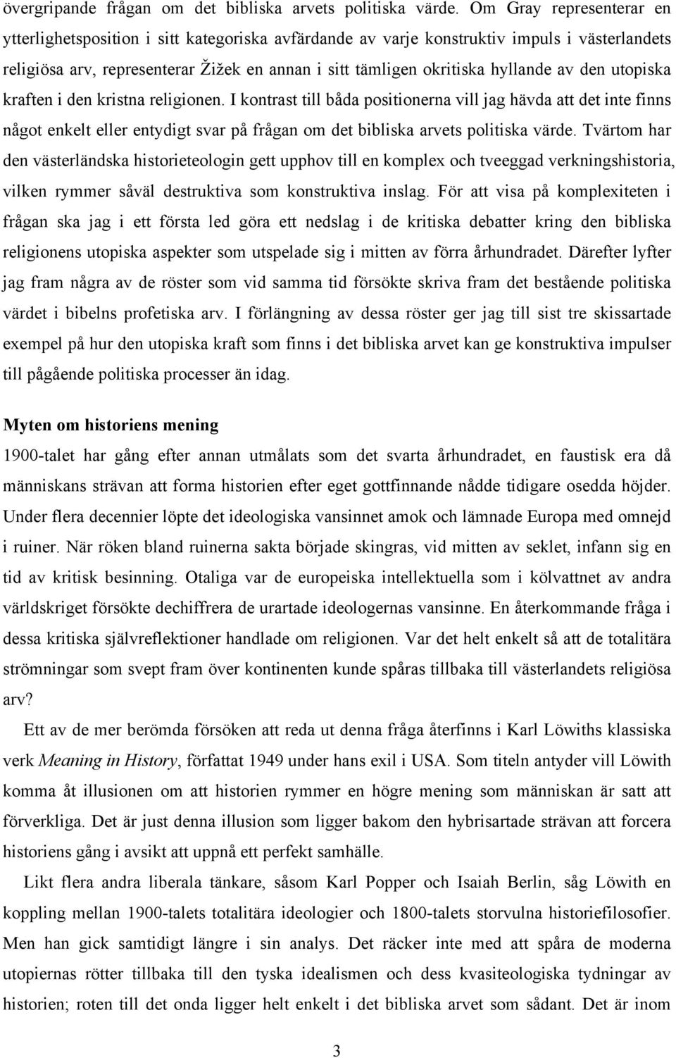 av den utopiska kraften i den kristna religionen. I kontrast till båda positionerna vill jag hävda att det inte finns något enkelt eller entydigt svar på frågan om det bibliska arvets politiska värde.