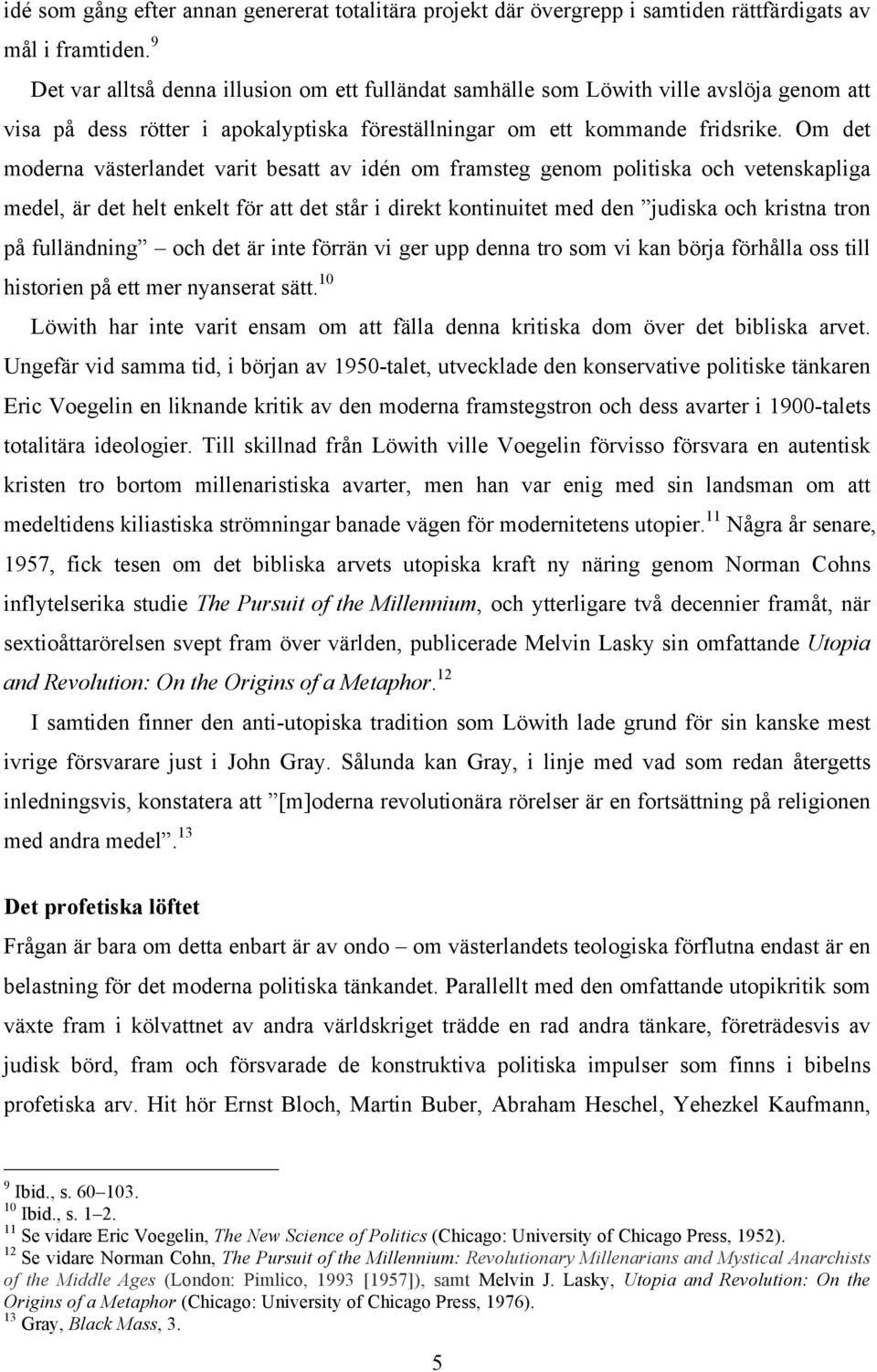 Om det moderna västerlandet varit besatt av idén om framsteg genom politiska och vetenskapliga medel, är det helt enkelt för att det står i direkt kontinuitet med den judiska och kristna tron på