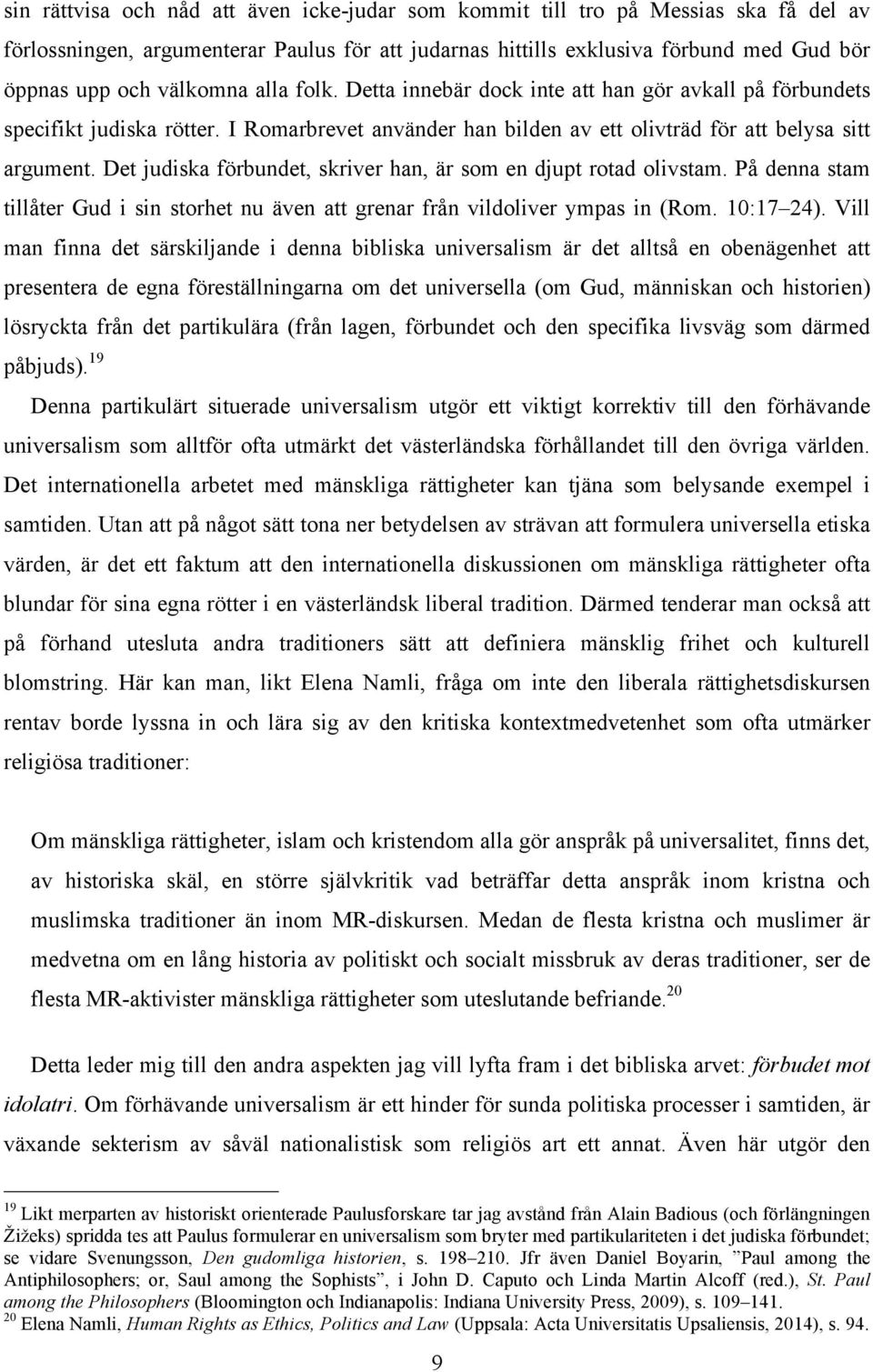 Det judiska förbundet, skriver han, är som en djupt rotad olivstam. På denna stam tillåter Gud i sin storhet nu även att grenar från vildoliver ympas in (Rom. 10:17 24).