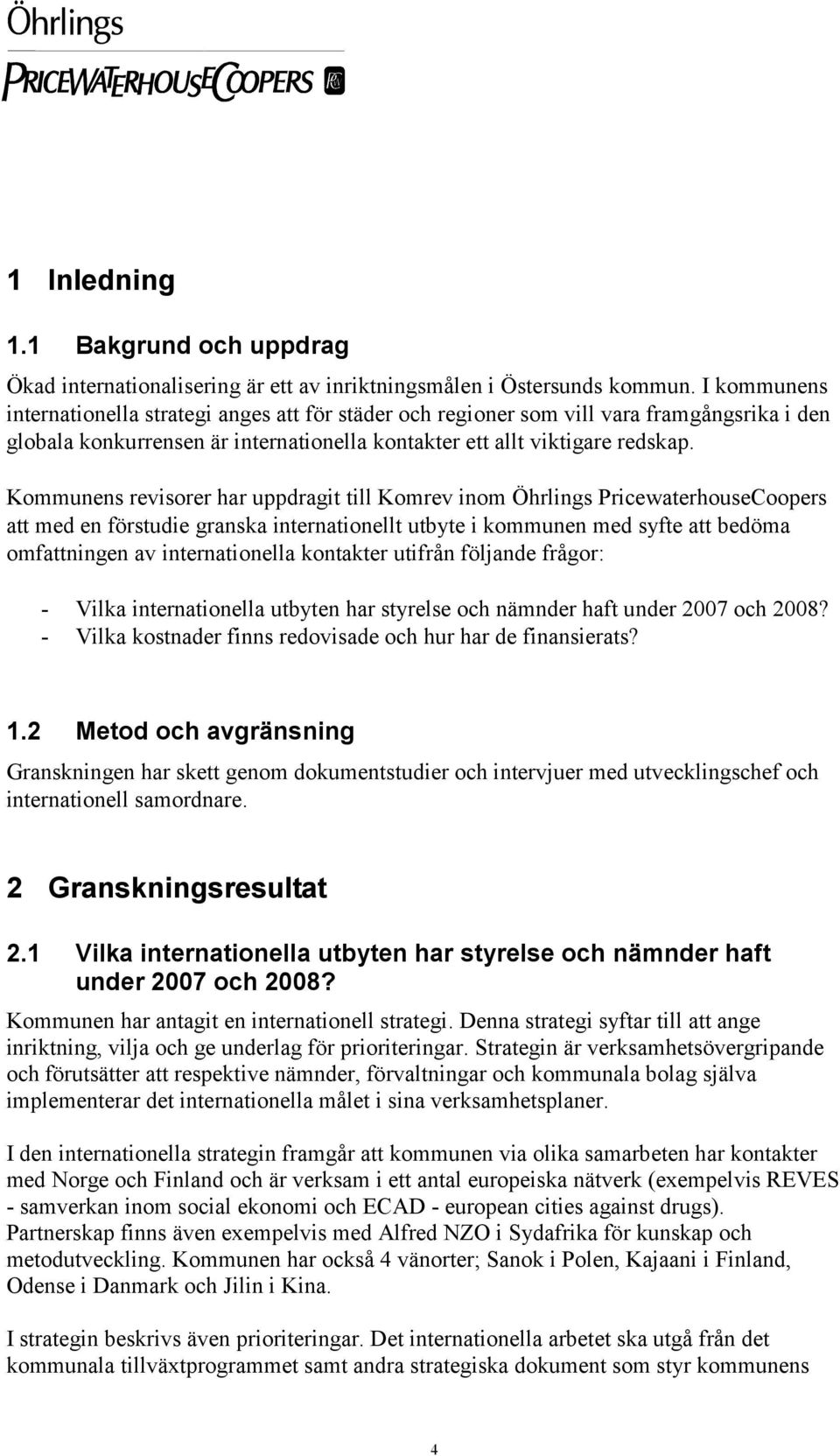 Kommunens revisorer har uppdragit till Komrev inom Öhrlings PricewaterhouseCoopers att med en förstudie granska internationellt utbyte i kommunen med syfte att bedöma omfattningen av internationella