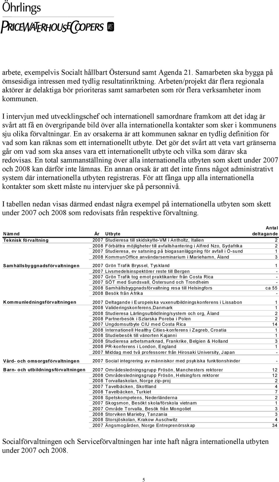 I intervjun med utvecklingschef och internationell samordnare framkom att det idag är svårt att få en övergripande bild över alla internationella kontakter som sker i kommunens sju olika