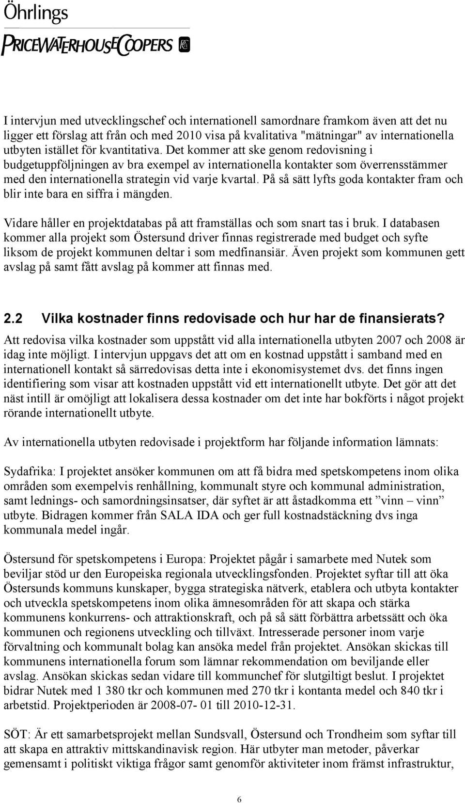 På så sätt lyfts goda kontakter fram och blir inte bara en siffra i mängden. Vidare håller en projektdatabas på att framställas och som snart tas i bruk.