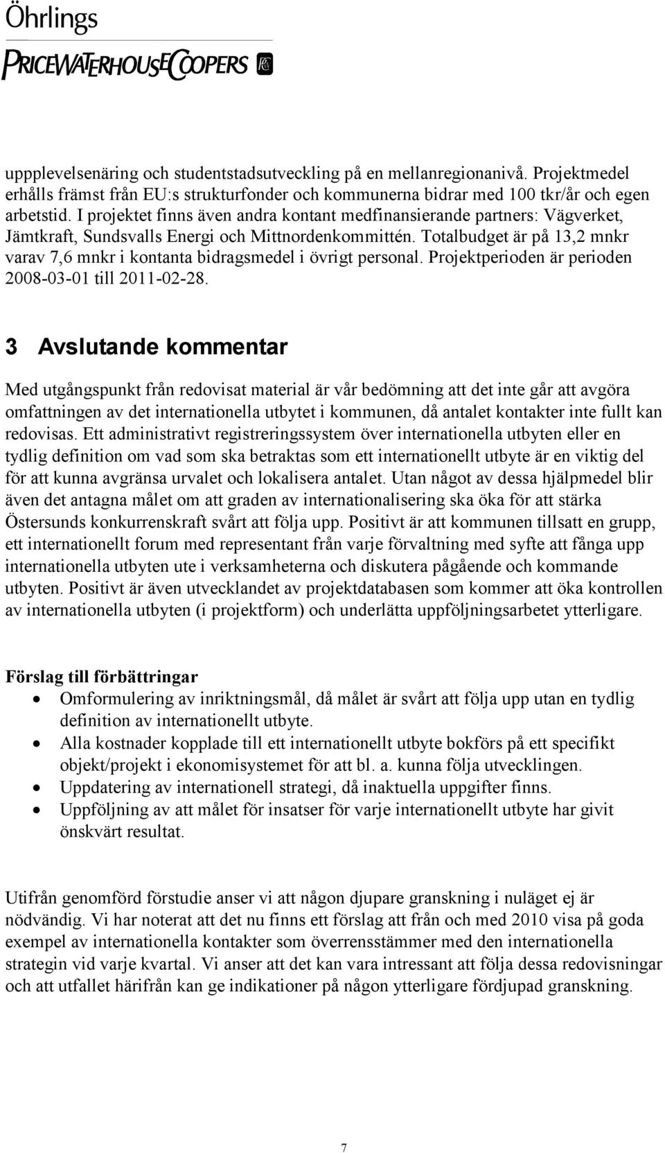 Totalbudget är på 13,2 mnkr varav 7,6 mnkr i kontanta bidragsmedel i övrigt personal. Projektperioden är perioden 2008-03-01 till 2011-02-28.