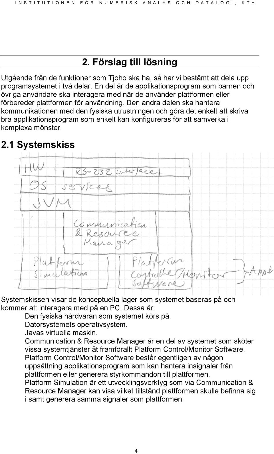 Den andra delen ska hantera kommunikationen med den fysiska utrustningen och göra det enkelt att skriva bra applikationsprogram som enkelt kan konfigureras för att samverka i komplexa mönster. 2.