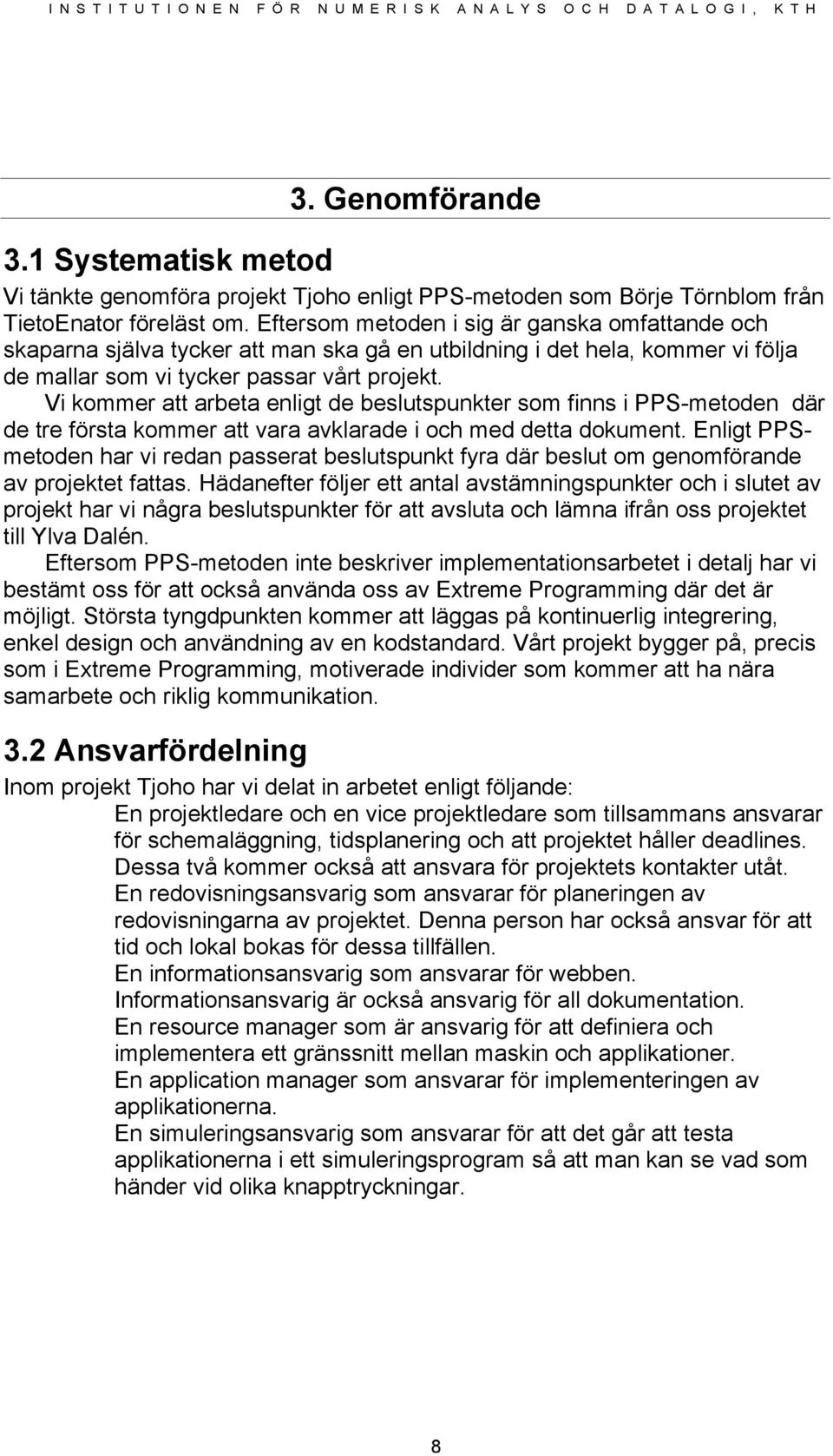 Vi kommer att arbeta enligt de beslutspunkter som finns i PPS-metoden där de tre första kommer att vara avklarade i och med detta dokument.